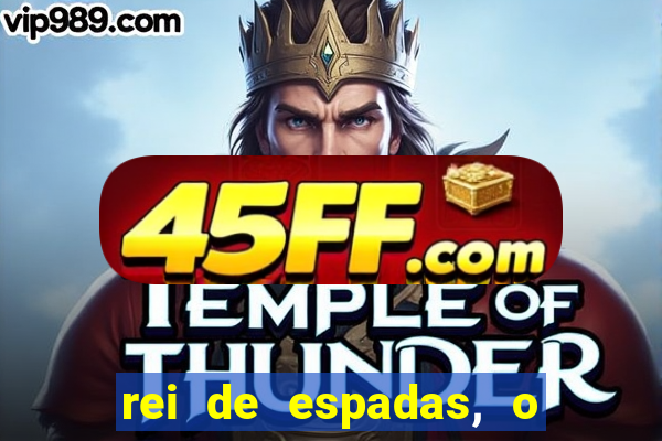 rei de espadas, o que ele sente por mim